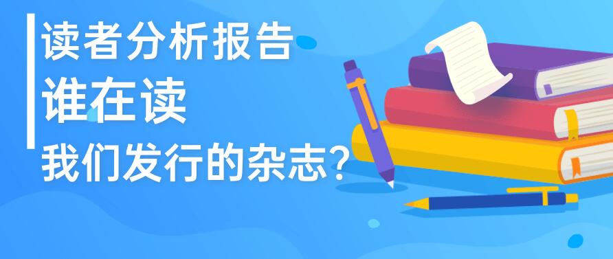 读者分析报告 | 谁在读我们发行的杂志？